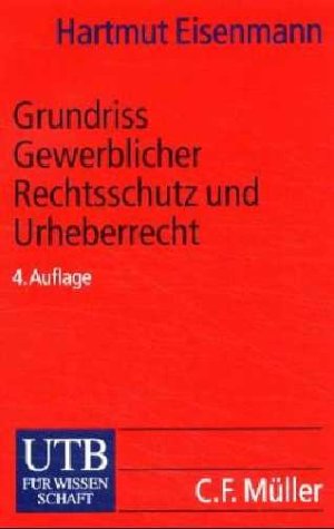 Grundriss gewerblicher Rechtsschutz und Urheberrecht : mit 53 Fällen und Lösungen. UTB ; 1356 - Eisenmann, Hartmut