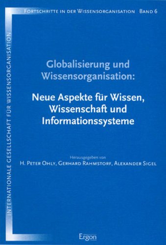 Globalisierung und Wissensorganisation : neue Aspekte für Wissen, Wissenschaft und Informationssysteme ; Hamburg, 23. - 25. September 1999. hrsg. von H. Peter Ohly ., International Society for Knowledge Organization / German Section: Proceedings der . Tagung der Deutschen Sektion der Internationalen Gesellschaft für Wissensorganisation ; 6 Fortschritte in der Wissensorganisation ; Bd. 6 - Ohly, Heinz Peter [Hrsg.]