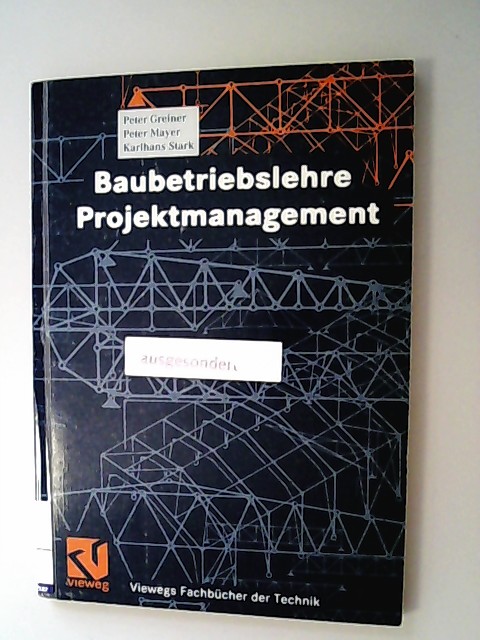 Baubetriebslehre, Projektmanagement. (= Viewegs Fachbücher der Technik) - Greiner, Peter, Peter E. Mayer und Karlhans Stark,