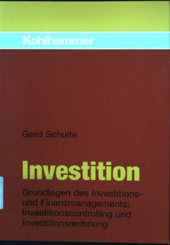 Investition : Grundlagen des Investitions- und Finanzmanagements: Investitionscontrolling und Investitionsrechnung. - Schulte, Gerd