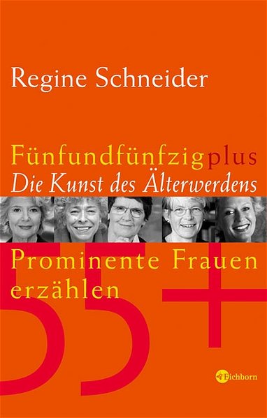 Fünfundfünfzig plus - Die Kunst des Älterwerdens: Prominente Frauen erzählen - Schneider, Regine