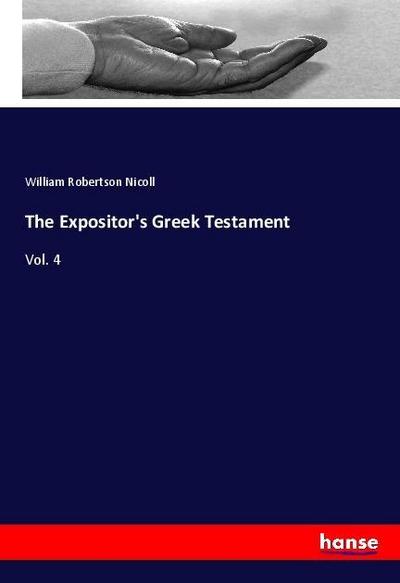 The Expositor's Greek Testament : Vol. 4 - William Robertson Nicoll