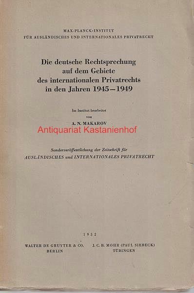 Die deutsche Rechtsprechung auf dem Gebiete des internationalen Privatrechts in den Jahren 1945-1949, ;Sonderveröffentlichung der Zeitschrift für ausländisches und internationales Privatrecht, - Makarov, Alexander; Max-Planck-Institut für ausländisches und internationales Privatrecht