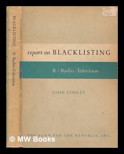Report on blacklisting. 2 Radio-television / John Cogley by Cogley ...