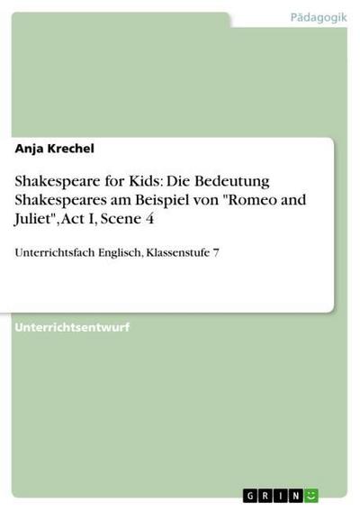 Shakespeare for Kids: Die Bedeutung Shakespeares am Beispiel von Romeo and Juliet, Act I, Scene 4: Unterrichtsfach Englisch, Klassenstufe 7 : Unterrichtsfach Englisch, Klassenstufe 7 - Anja Krechel