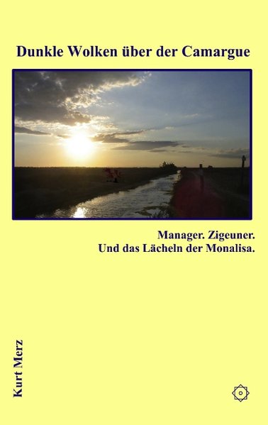 Dunkle Wolken über der Camargue: Manager. Zigeuner. Und das Lächeln der Monalisa - Merz, Kurt