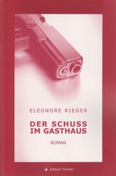 Der Schuss im Gasthaus: Roman - Rieger, Eleonore