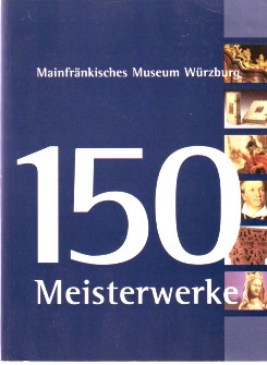 Mainfränkisches Museum - 150 Meisterwerke. Herausgegeben von Hans-Peter Trenschel. - Trenschel, Hans-Peter
