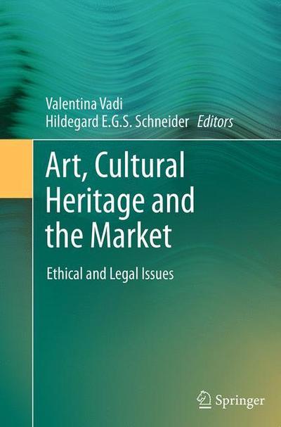 Art, Cultural Heritage and the Market : Ethical and Legal Issues - Hildegard E. G. S. Schneider