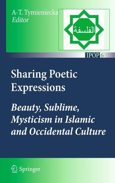 Sharing Poetic Expressions : Beauty, Sublime, Mysticism in Islamic and Occidental Culture - Anna-Teresa Tymieniecka