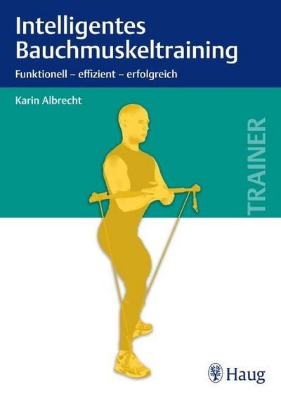Intelligentes Bauchmuskeltraining: Funktionell - effizient - erfolgreich : Funktionell - erfolgreich - effizient - Karin Albrecht
