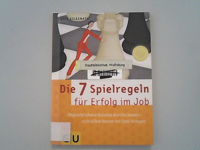 Die 7 Spielregeln für Erfolg im Job : ungeschriebenen Gesetze durchschauen - sich selber besser ins Spiel bringen. - Silkenath, Beate,