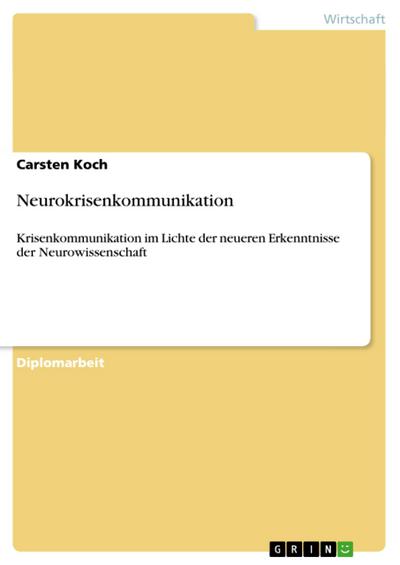 Neurokrisenkommunikation : Krisenkommunikation im Lichte der neueren Erkenntnisse der Neurowissenschaft - Carsten Koch