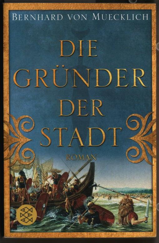 Die Gründer der Stadt : Roman. Bernhard von Muecklich / Fischer ; 17560. - Muecklich, Bernhard von (Verfasser)