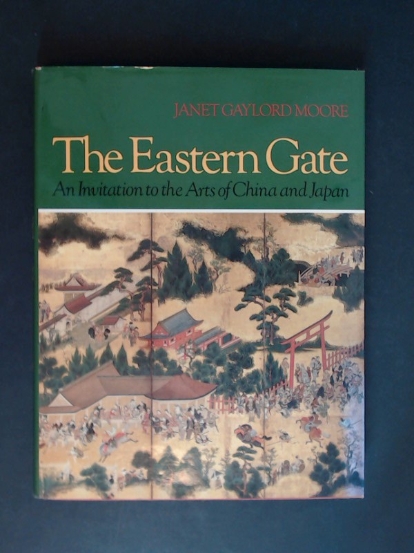 The Eastern Gate An Invitation To The Arts Of China And Japan By
