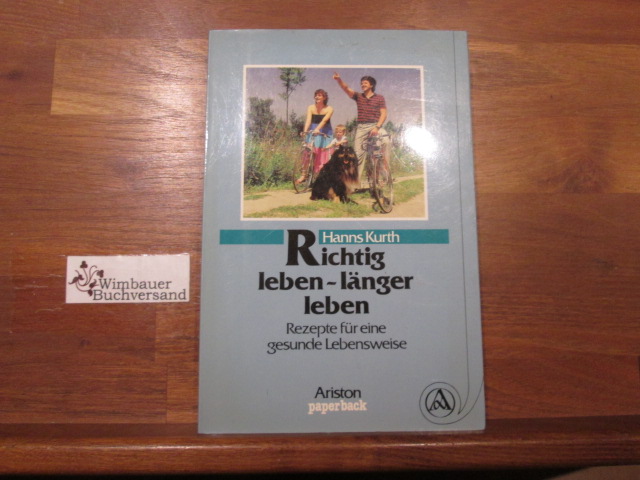 Richtig leben - länger leben. Rezepte für eine gesunde Lebensweise - Kurth, Hanns