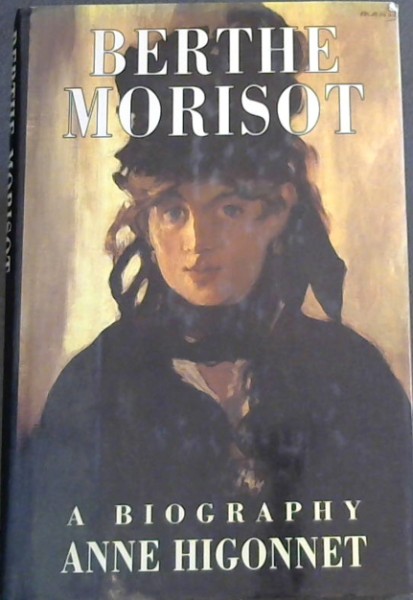 BERTHE MORISOT - A Biography - Higonnet, Anne