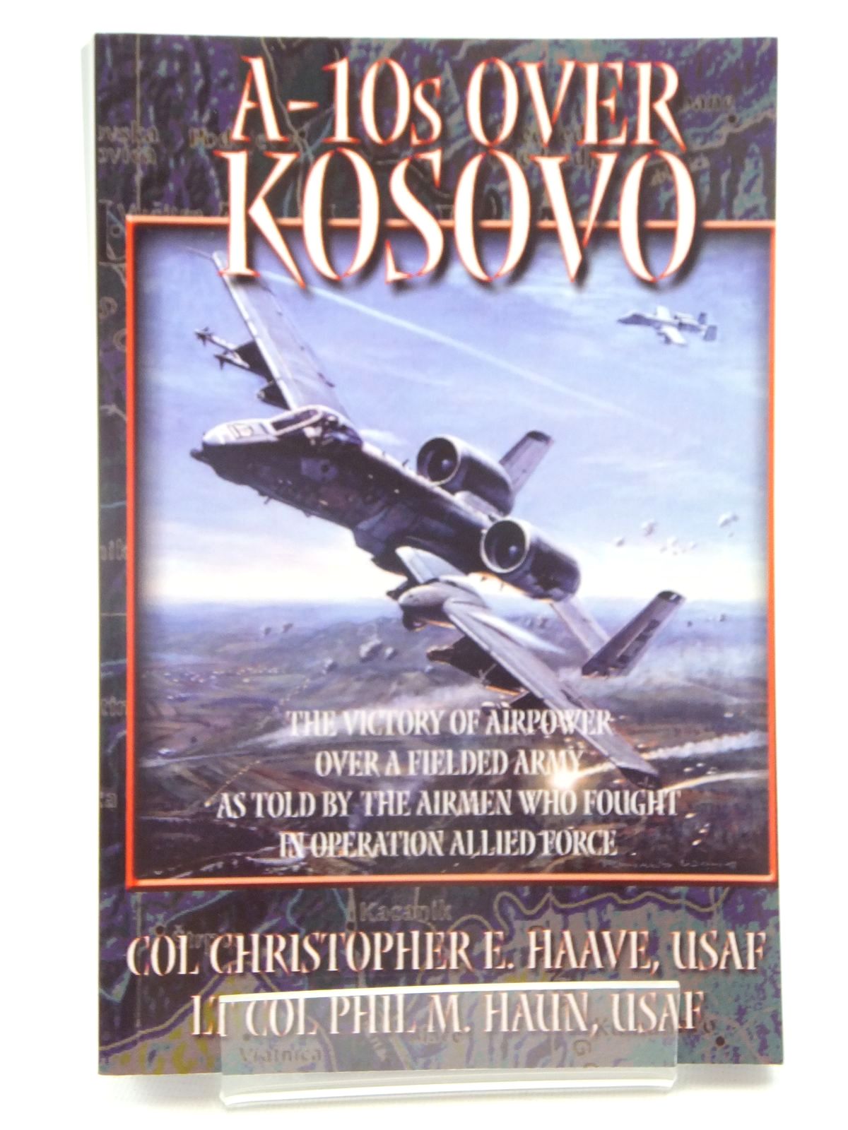 A-10S OVER KOSOVO - Haave, Christopher E. & Haun, Phil M.