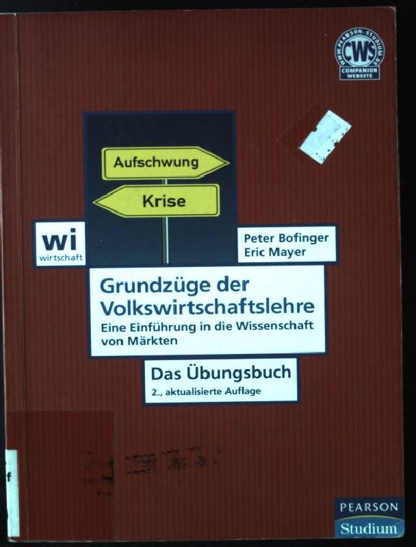 Grundzüge der Volkswirtschaftslehre - Das Übungsbuch : Eine Einführung in die Wissenschaft von Märkten. Pearson Studium - Economic VWL - Bofinger, Peter und Eric Mayer