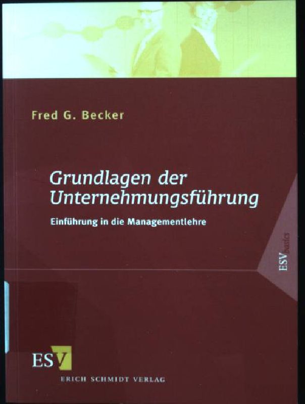Grundlagen der Unternehmungsführung : Einführung in die Managementlehre. ESV basics - Becker, Fred G.
