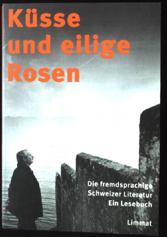 Küsse und eilige Rosen : die fremdsprachige Schweizer Literatur ; ein Lesebuch. - Bürgi, Chudi