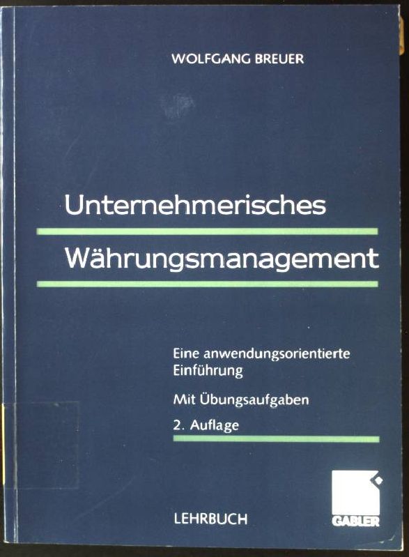 Unternehmerisches Währungsmanagement : eine anwendungsorientierte Einführung ; mit Übungsaufgaben. Lehrbuch - Breuer, Wolfgang