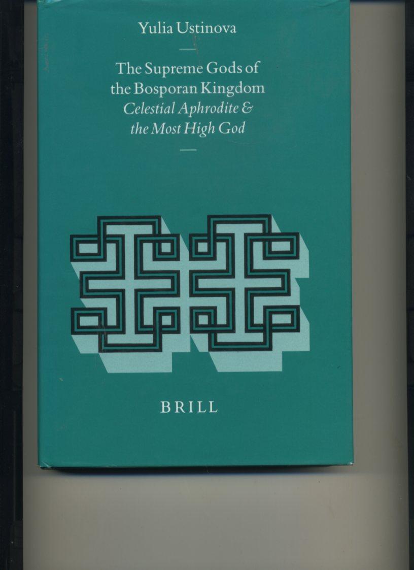 The Supreme Gods of the Bosporan Kingdom: Celestial Aphrodite and the Most High God (Religions in the Graeco-Roman World) (Supplements to Novum Testamentum (Brill)) - Ustinova, Yulia