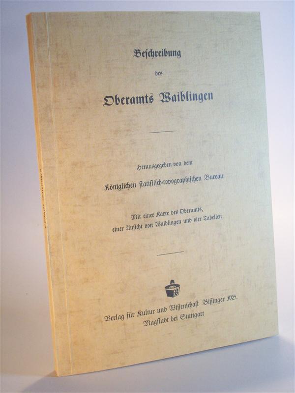 Beschreibung des Oberamts Waiblingen. Beschreibung des Königreichs Württemberg nach Oberamtsbezirken. Band 26. Reprint - Moser, Rudolph / Königlichen statistisch-topographischen Bureau (Hrsg.)