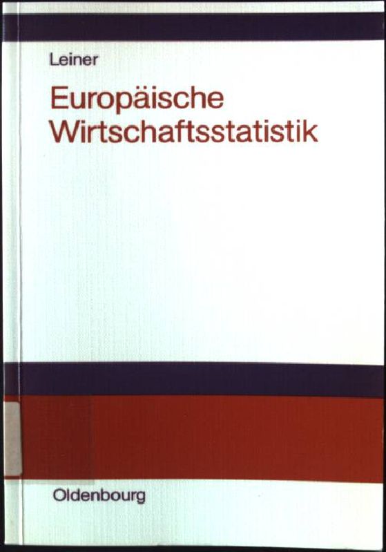 Europäische Wirtschaftsstatistik : Geschichte, Daten, Hintergründe. - Leiner, Bernd