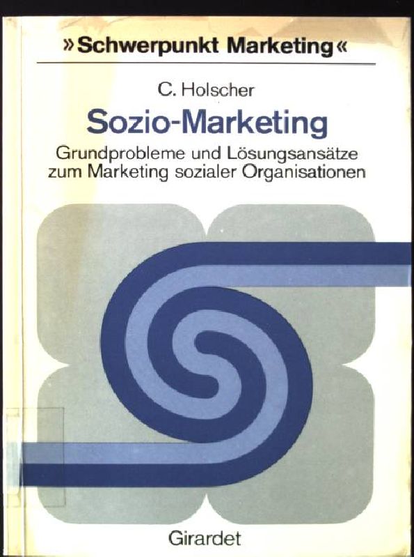 Sozio-Marketing : Grundprobleme u. Lösungsansätze zum Marketing sozialer Organisationen. Schwerpunkt Marketing - Holscher, Claus