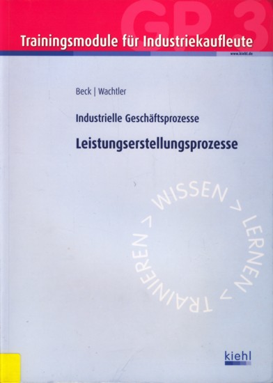 Trainingsmodul für Industriekaufleute ~ Industrielle Geschäftsprozesse - Leistungserstellungsprozesse. - Beck, Karsten ; Wachtler, Michael