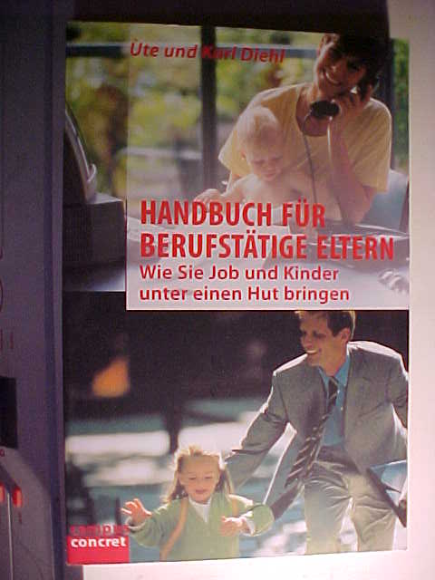 Campus concret ; Bd. 37 Handbuch für berufstätige Eltern : wie Sie Job und Kinder unter einen Hut bringen. - Diehl, Ute; Diehl, Karl:
