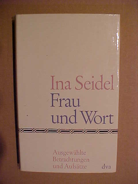 Frau und Wort. Ausgewählte Betrachtungen und Aufsätze. - Ina Seidel