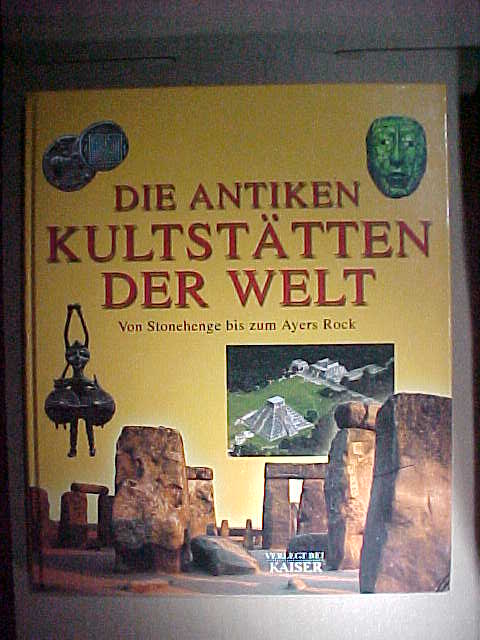 Die antiken Kultstätten der Welt : von Stonehenge bis zum Ayers Rock. - Bernardini, Enzo ; Camaschella, Valeria [Red.]