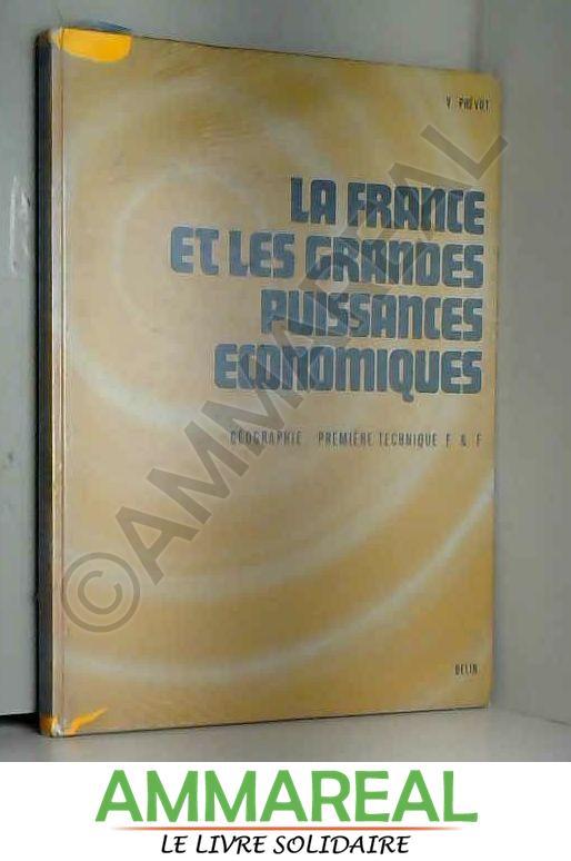 La France et les grandes puissances économiques : 1 technique, sections E et F (Cours de géographie V. Prévot) - Victor Prévot, Robert Cloet, William Diville et Louis Pélicier