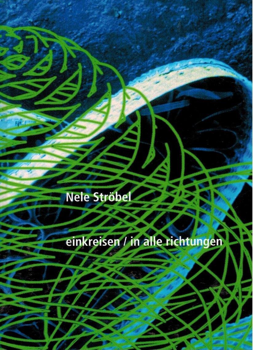 Nele Ströbel - einkreisen, in alle Richtungen : Raumarbeiten aus 15 Jahren [Katalog zur Ausstellung Nele Ströbel - Einkreisen, in Alle Richtungen, 13.3. - 3.5.2009, BayernLB Galerie].; [Hrsg. BayernLB. Nele Ströbel. Texte Dorothée Bauerle-Willert ; Dagmar Schott ; Nele Ströbel] - Ströbel, Nele (Illustrator), Dorothée (Mitwirkender) Bauerle-Willert und Dagmar (Mitwirkender) Schott