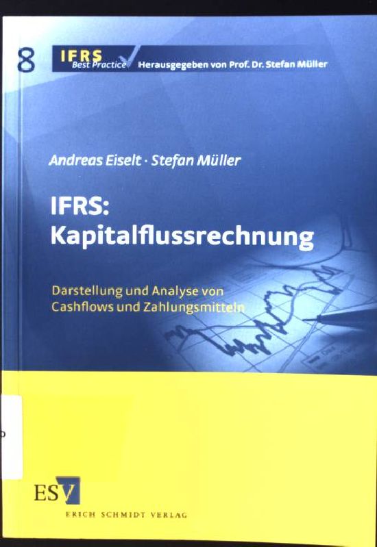 IFRS: Kapitalflussrechnung : Darstellung und Analyse von Cashflows und Zahlungsmitteln. IFRS best practice ; Bd. 8 - Eiselt, Andreas und Stefan Müller