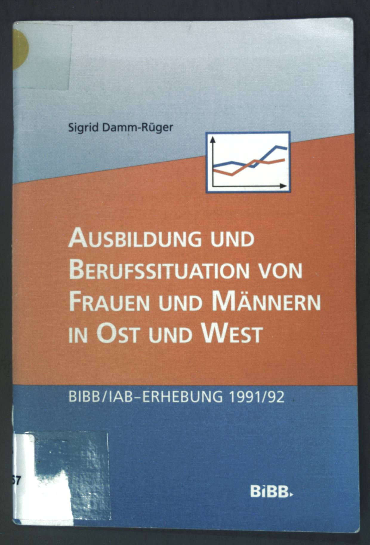 Ausbildung und Berufssituation von Frauen und Männern in Ost und West : Ergebnisse aus der BIBB. IAB-Erhebung 1991/92 - Damm-Rüger, Sigrid