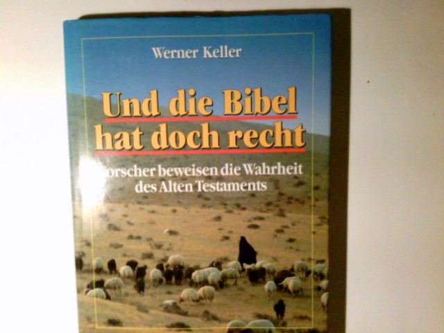 Und die Bibel hat doch recht : Forscher beweisen die Wahrheit des Alten Testaments. Werner Keller