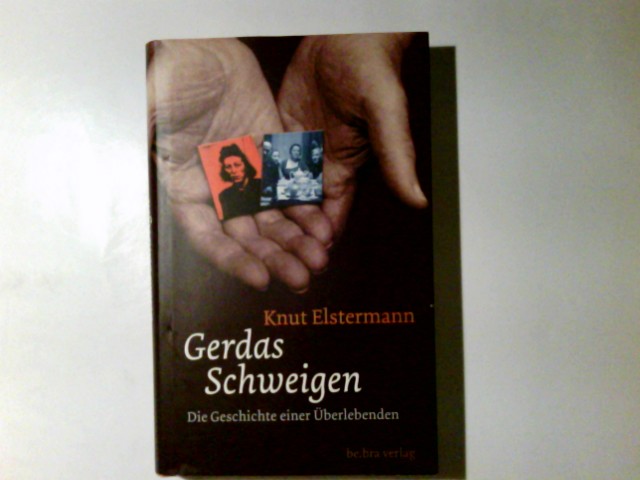 Gerdas Schweigen : die Geschichte einer Überlebenden. Knut Elstermann - Elstermann, Knut (Verfasser)