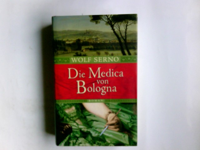 Die Medica von Bologna : Roman. Wolf Serno - Serno, Wolf (Verfasser)