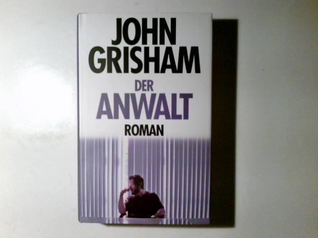 Der Anwalt : Roman. John Grisham. Aus dem Amerikan. von Bernhard Liesen . - Grisham, John (Verfasser) und Bernhard (Übersetzer) Liesen