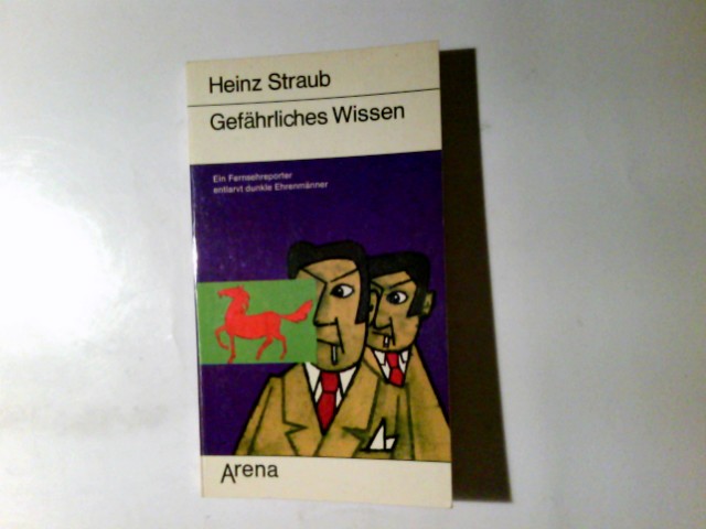 Gefährliches Wissen : ein Fernsehreporter entlarvt dunkle Ehrenmänner. Heinz Straub / Arena-Taschenbuch ; Bd. 1217 : Kriminalerzählung - Straub, Heinz (Verfasser)