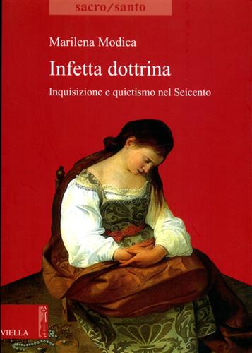 Infetta dottrina. Inquisizione e quietismo nel Seicento. - Modica,Marilena.