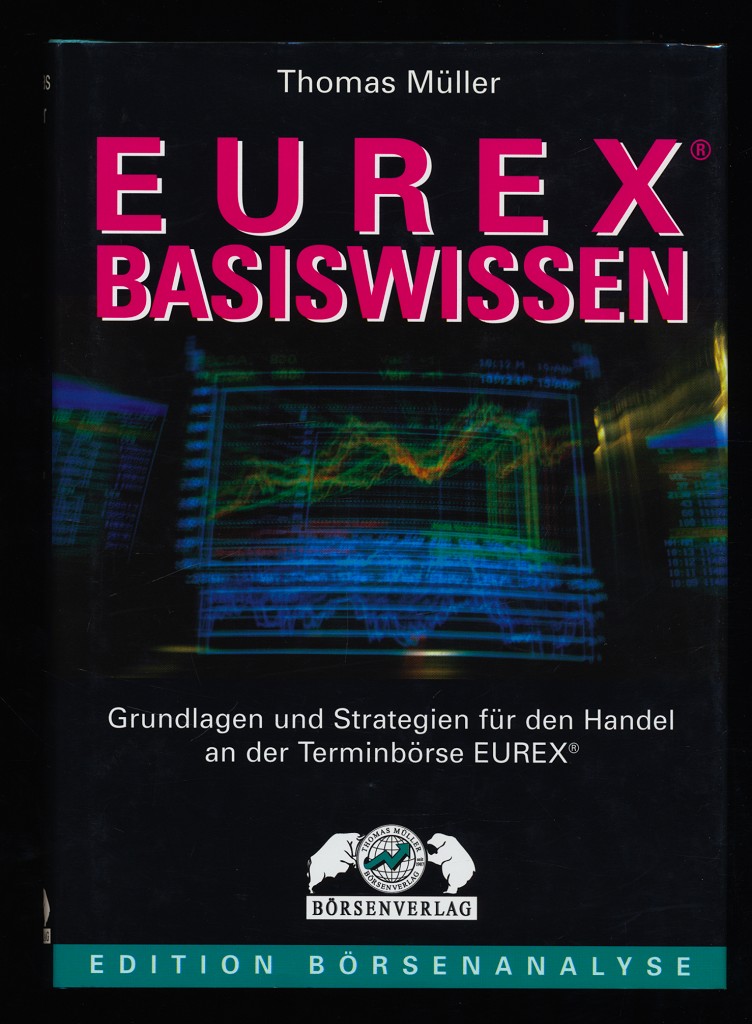 Eurex-Basiswissen : Grundlagen und Strategien für den Handel an der Terminbörse Eurex. - Müller, Thomas (Verfasser) und Robert Hüttenbrenner