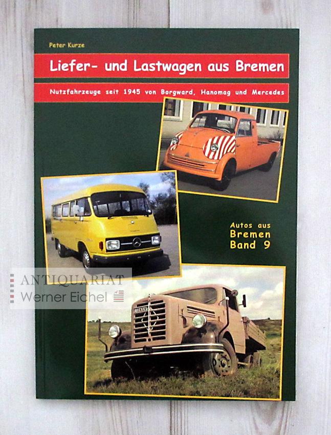 Liefer- und Lastwagen aus Bremen. Nutzfahrzeuge seit 1945 von Borgward, Hanomag und Mercedes - (Autos aus Bremen, Band 9). - Peter Kurze;