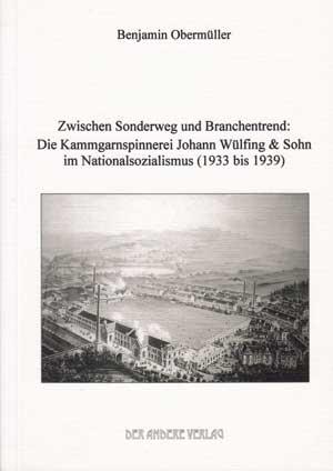 Zwischen Sonderweg und Branchentrend. Die Kammgarnspinnerei Johann Wülfing & Sohn im Nationalsozialismus (1933 bis 1939). - Obermüller, Benjamin