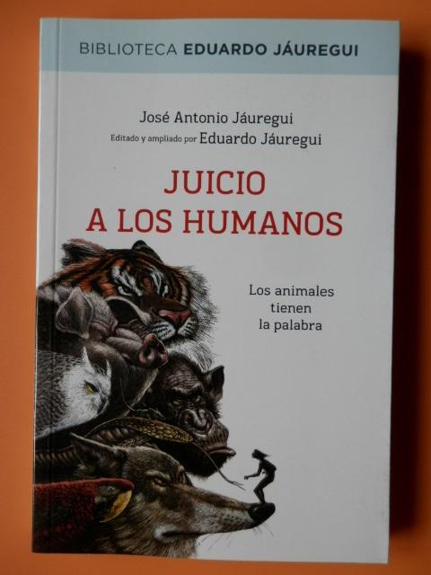 Juicio A Los Humanos Los Animales Tienen La Palabra Von Jose Antonio Jauregui Llibres Detot