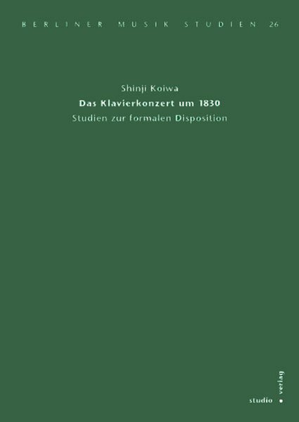 Das Klavierkonzert um 1830 : Studien zur formalen Disposition. (=Berliner Musik-Studien ; Bd. 26). - Koiwa, Shinji