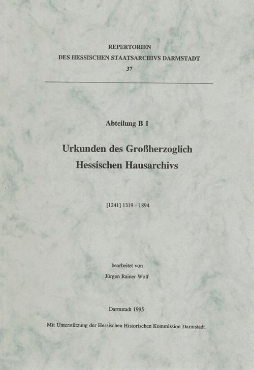 Urkunden des Großherzoglich Hessischen Hausarchivs. (1241) 1319- 1894. Abteilung B 1. Repertorien des Hessischen Staatsarchivs Darmstadt 37. - Wolf, Jürgen Rainer